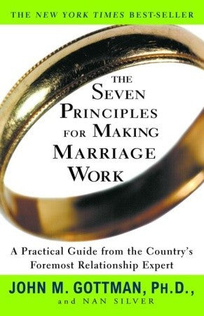 The Seven Principles for Making Marriage Work: A Practical Guide from the Country's Foremost Relationship Expert